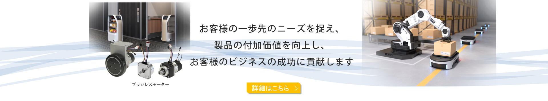 お客様の一歩先のニーズを捉え、製品の付加価値を向上し、お客様のビジネスの成功に貢献します